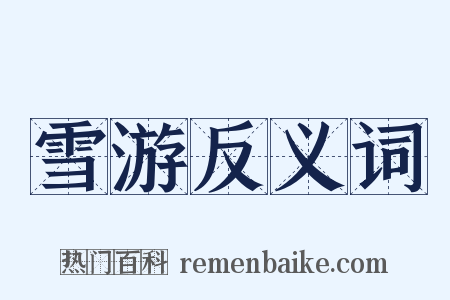 雪游反义词是什么意思的图片